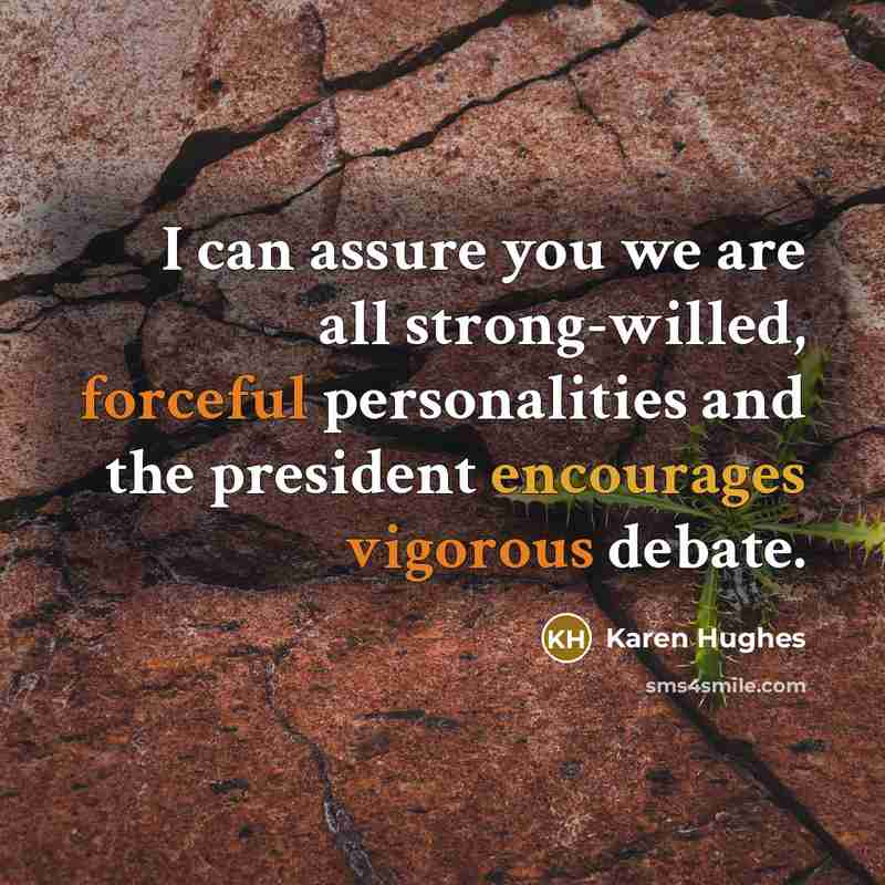 “I can assure you we are all strong-willed, forceful personalities…” quote by Karen Hughes
