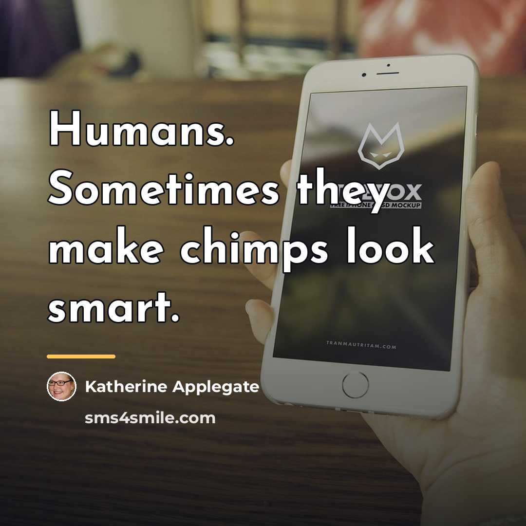 “Humans. Sometimes they make chimps look smart.…” quote by Katherine Applegate
