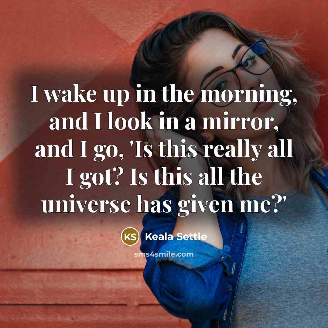 “I wake up in the morning, and I look in…” quote by Keala Settle