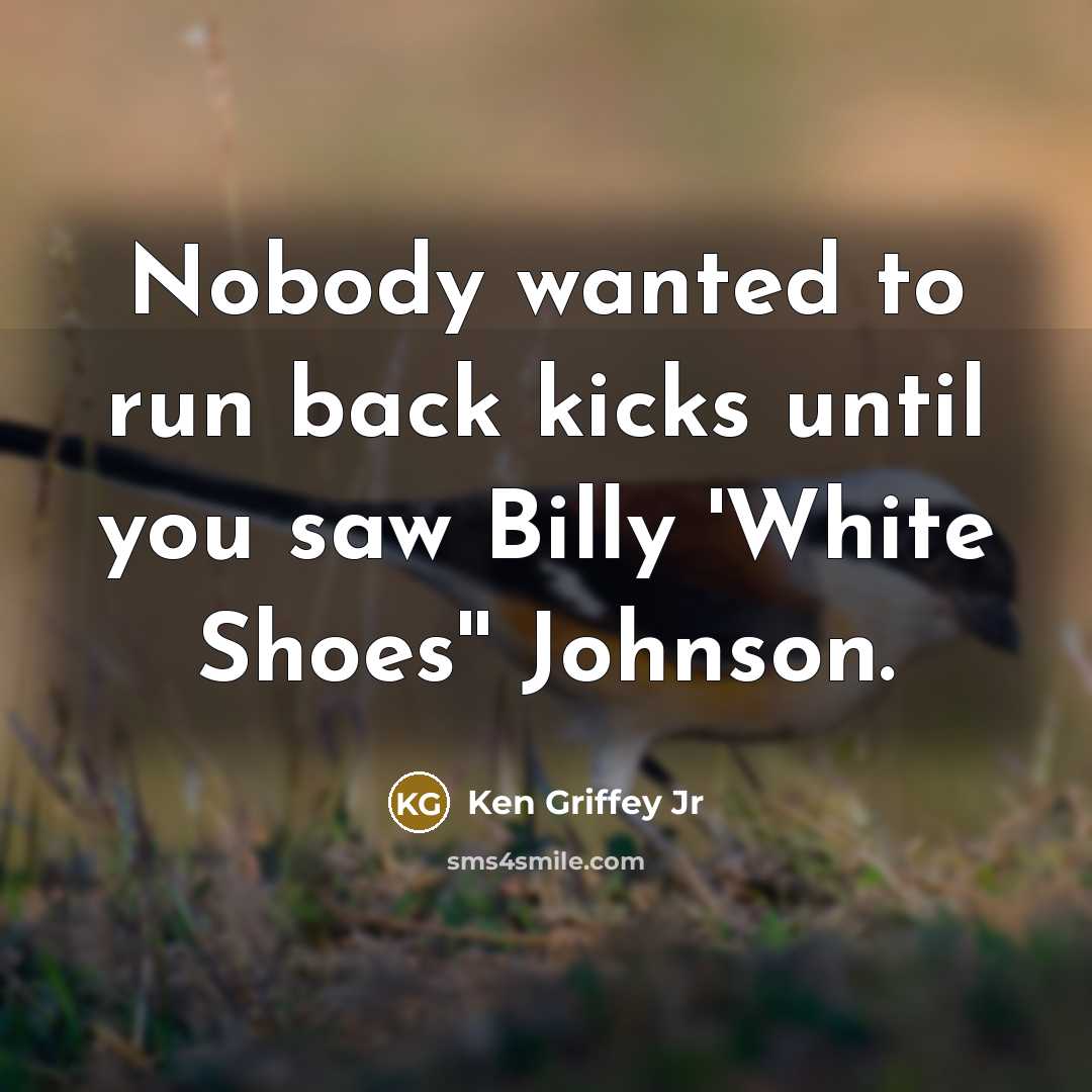 “Nobody wanted to run back kicks until you saw Billy…” quote by Ken Griffey Jr