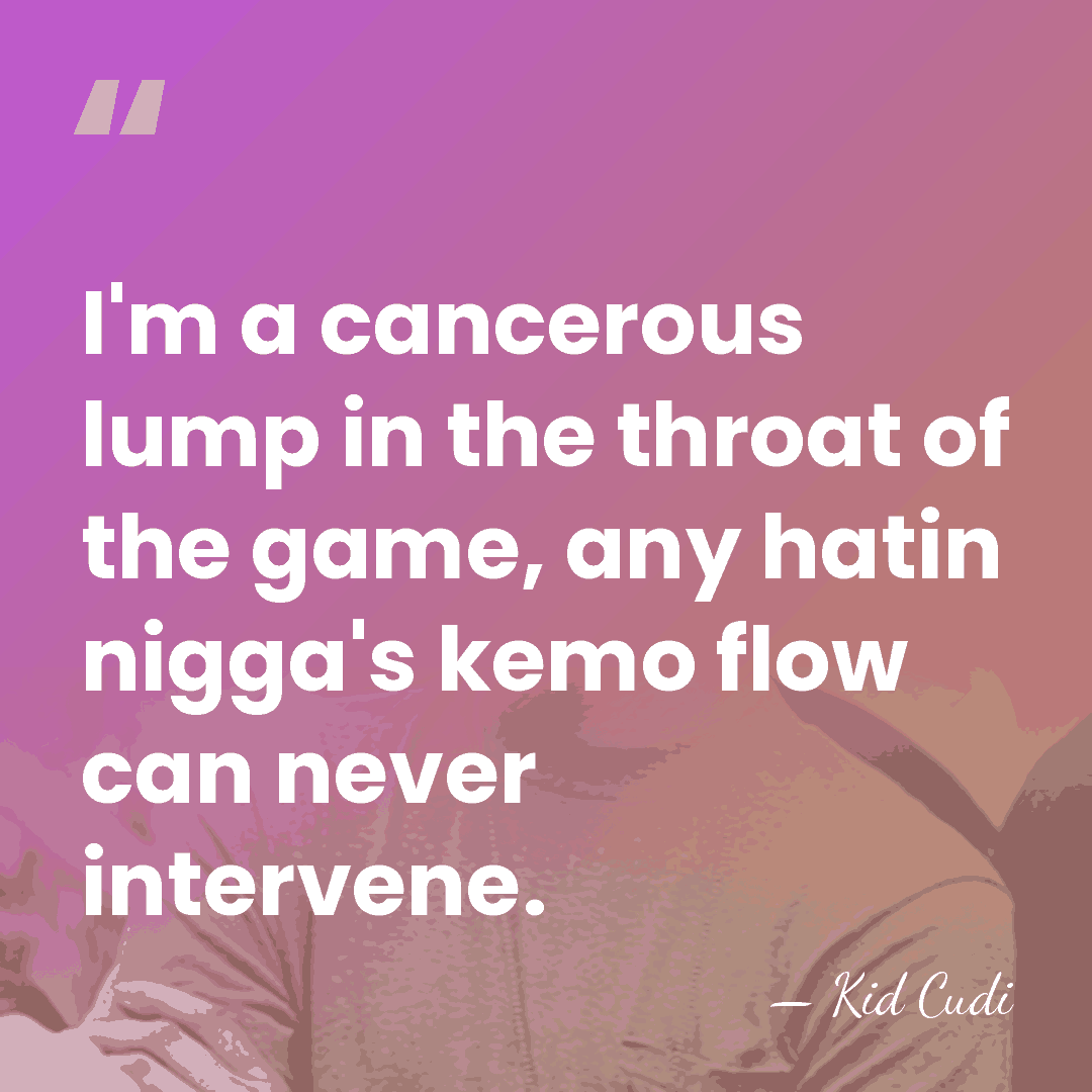 I'm a cancerous lump in the throat of the game, any hatin&hellip; - Kid Cudi