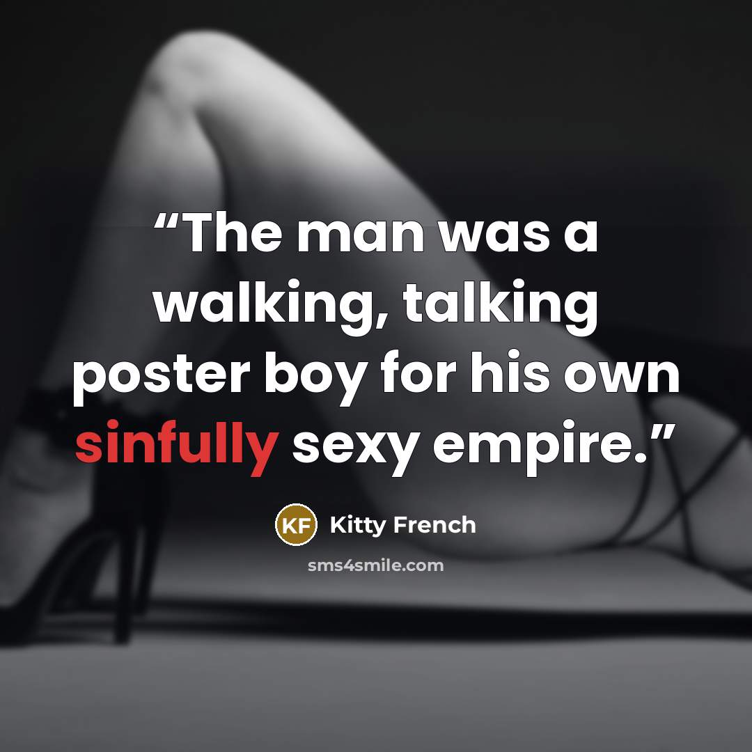 “The man was a walking, talking poster boy for his own sinfully sexy empire.” quote by Kitty French