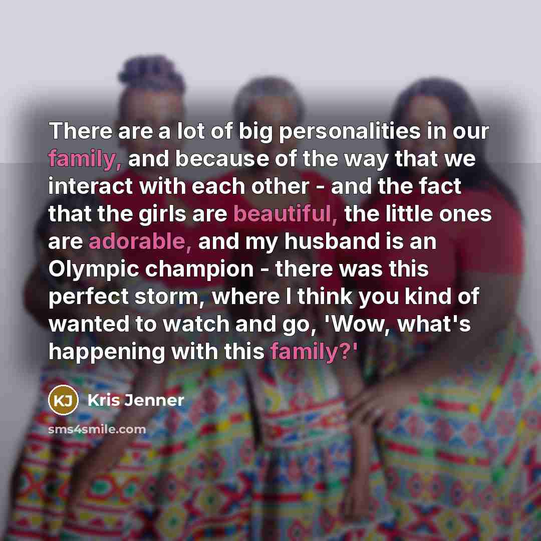 “There are a lot of big personalities in our family,…” quote by Kris Jenner
