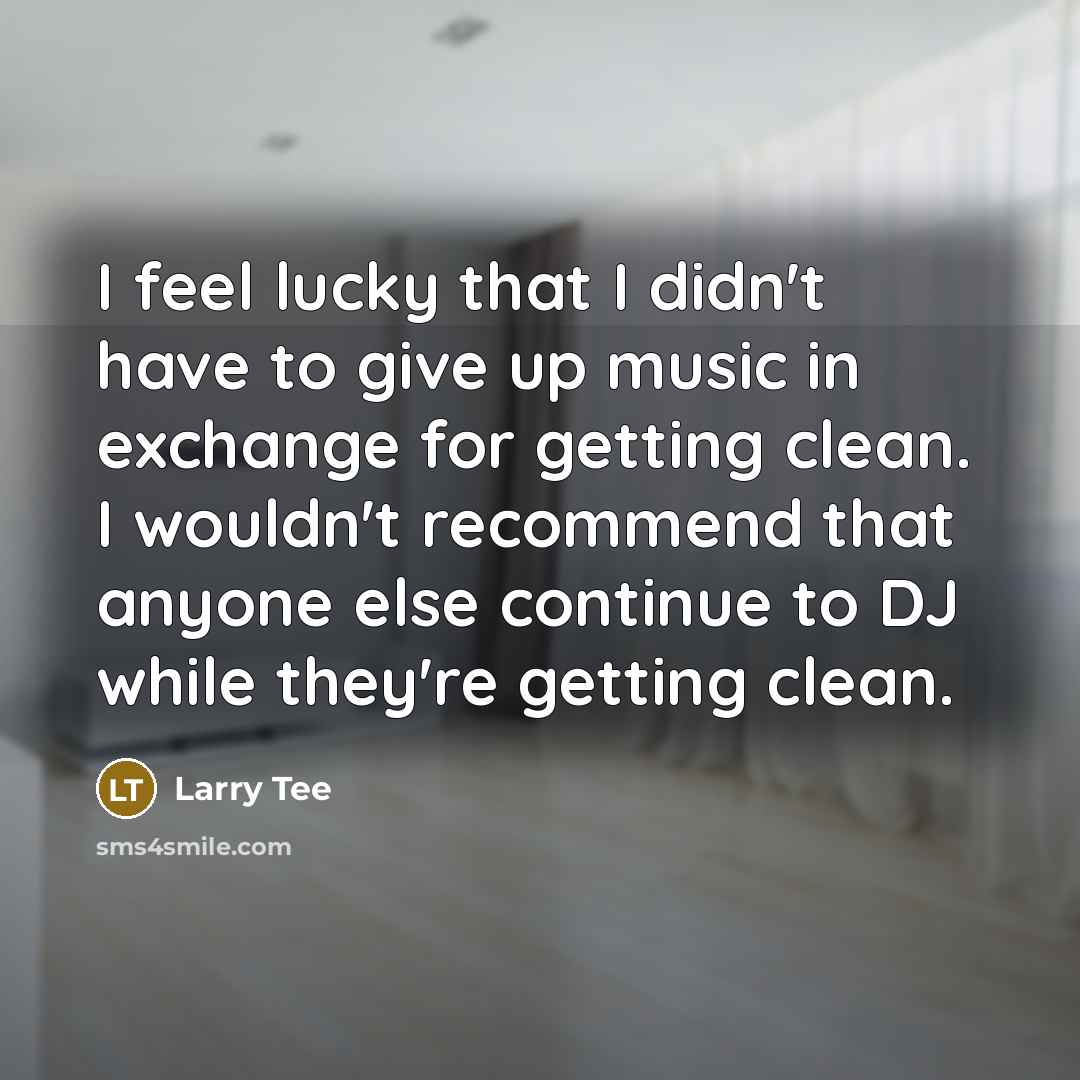 “I feel lucky that I didn't have to give up…” quote by Larry Tee