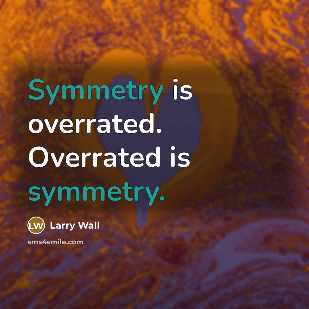 “Symmetry is overrated. Overrated is symmetry.…” quote by Larry Wall