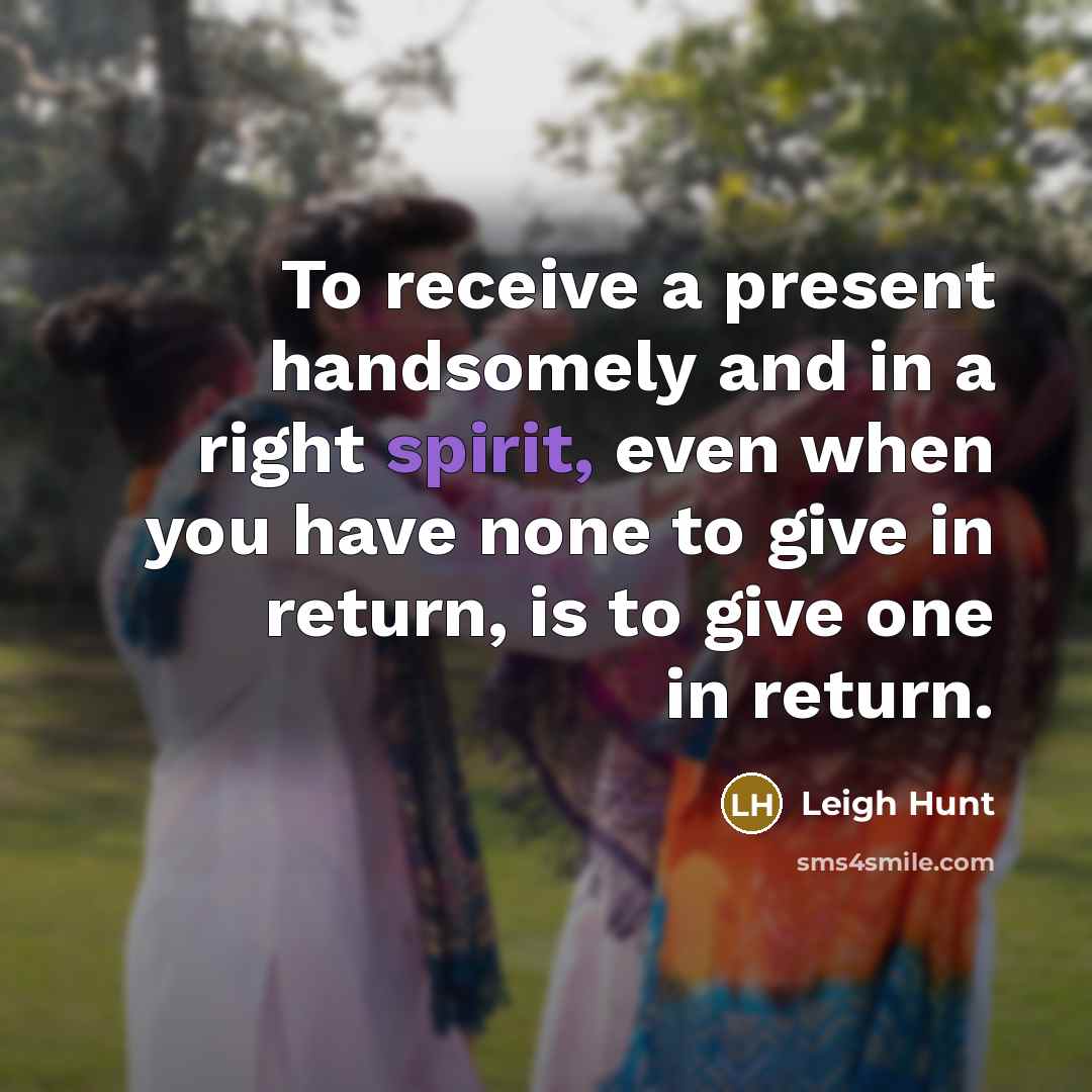 “To receive a present handsomely and in a right spirit,…” quote by Leigh Hunt