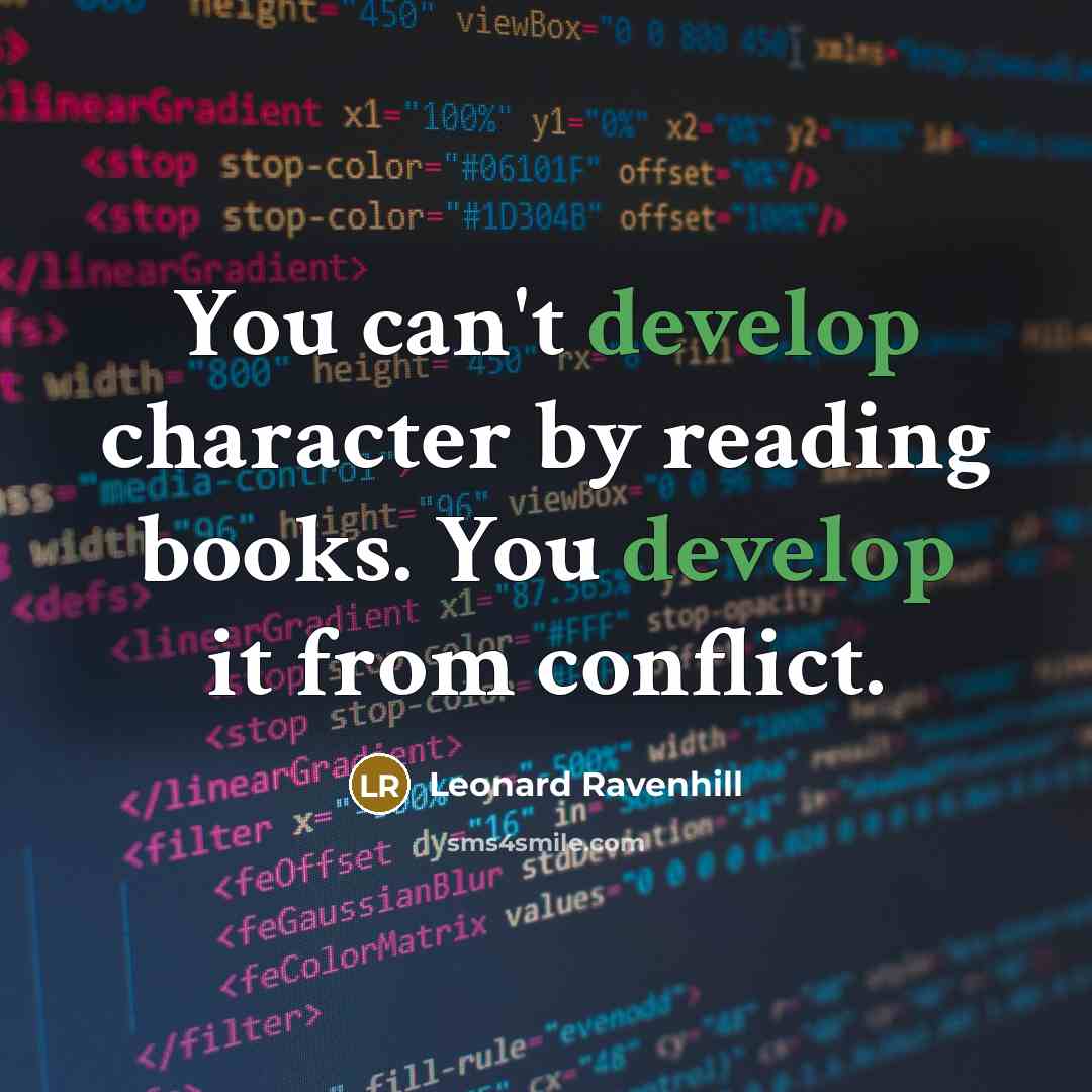 “You can't develop character by reading books. You develop it…” quote by Leonard Ravenhill