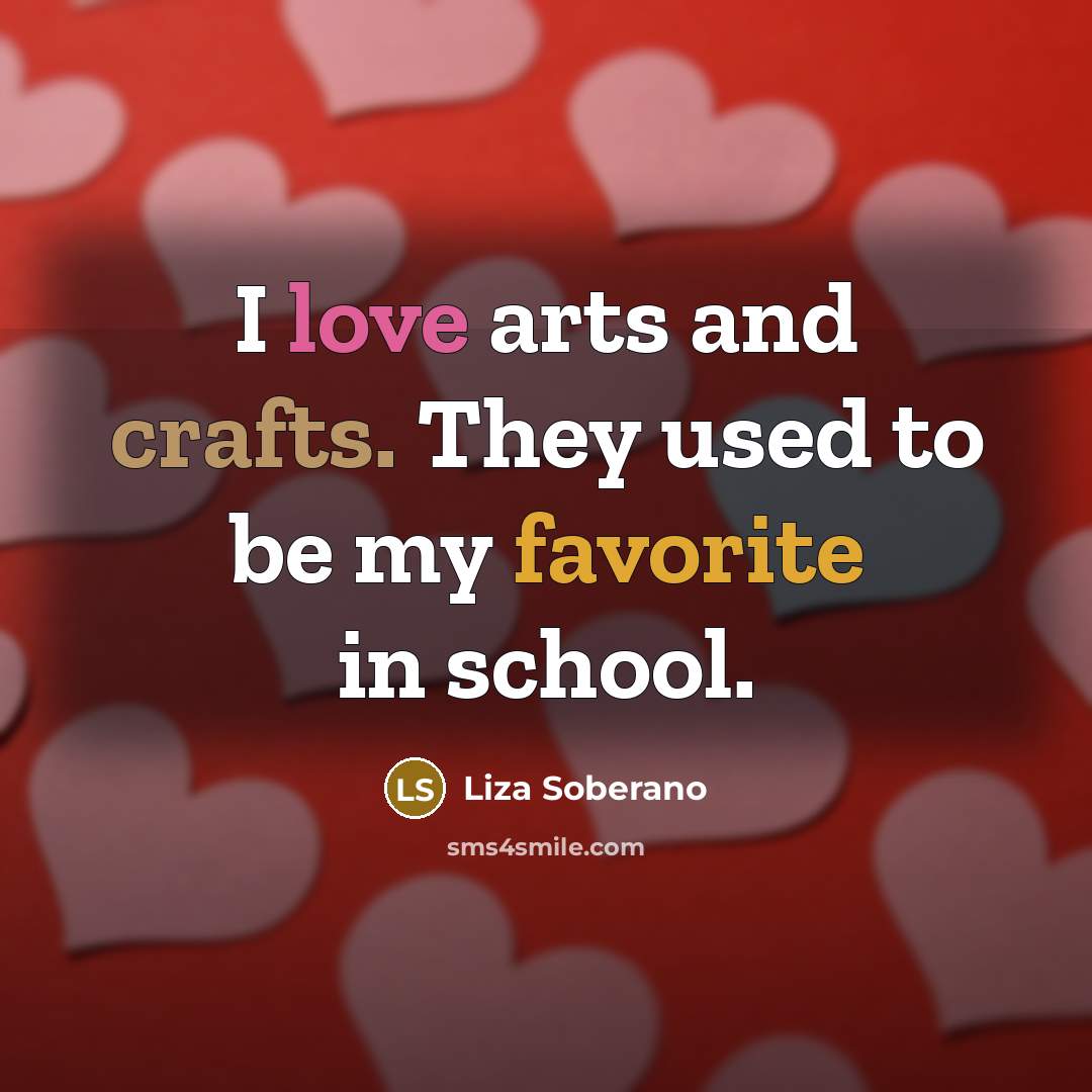 “I love arts and crafts. They used to be my…” quote by Liza Soberano
