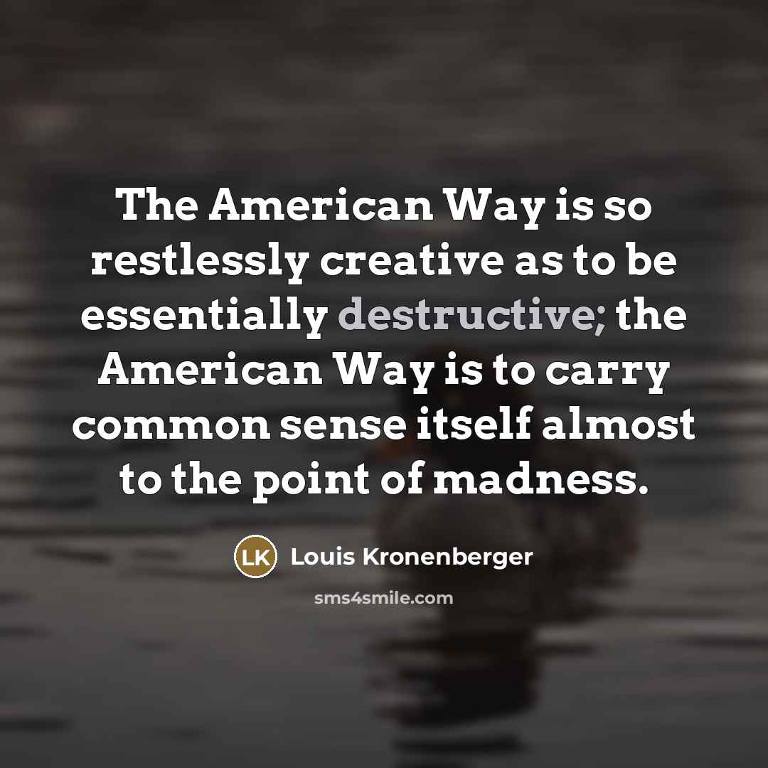 “The American Way is so restlessly creative as to be…” quote by Louis Kronenberger