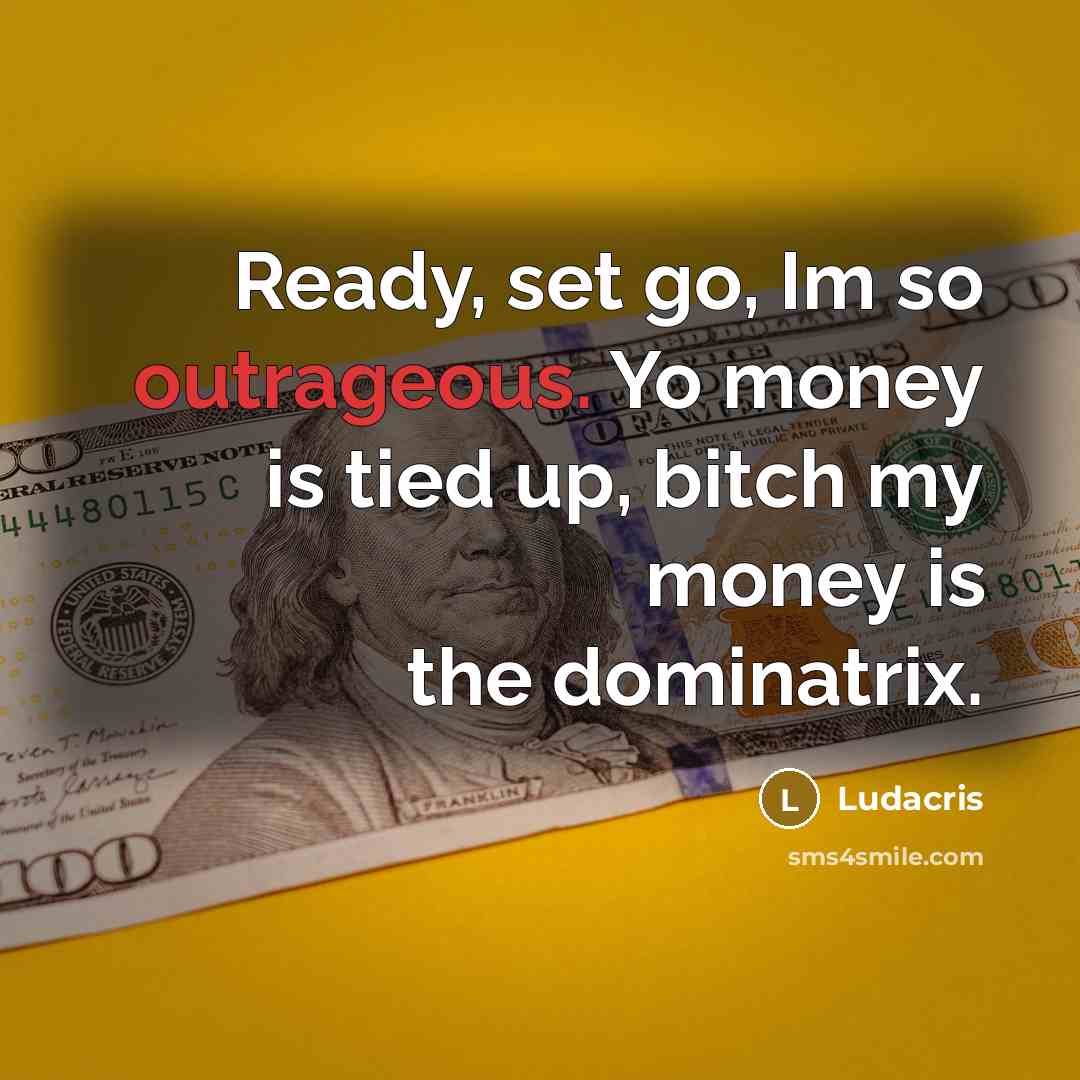 “Ready, set go, Im so outrageous. Yo money is tied…” quote by Ludacris