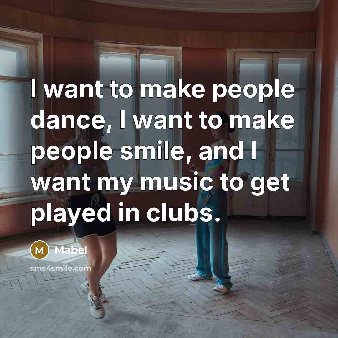 “I want to make people dance, I want to make…” quote by Mabel