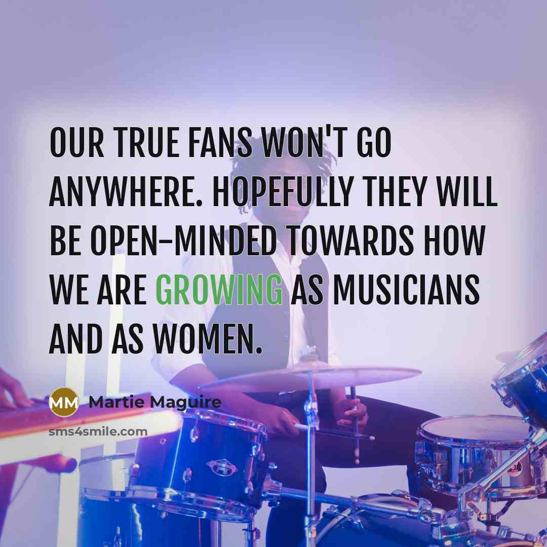 “Our true fans won't go anywhere. Hopefully they will be…” quote by Martie Maguire