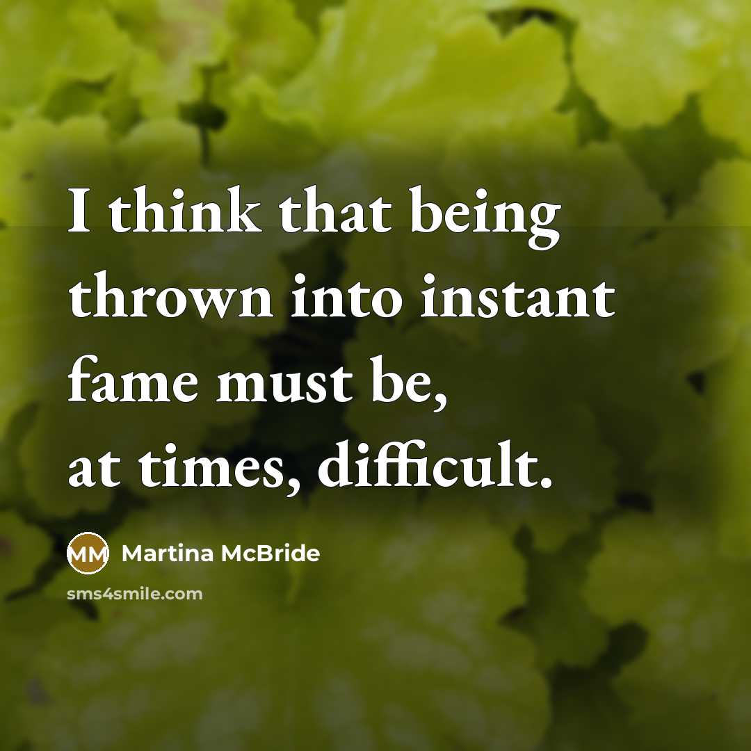 “I think that being thrown into instant fame must be,…” quote by Martina McBride