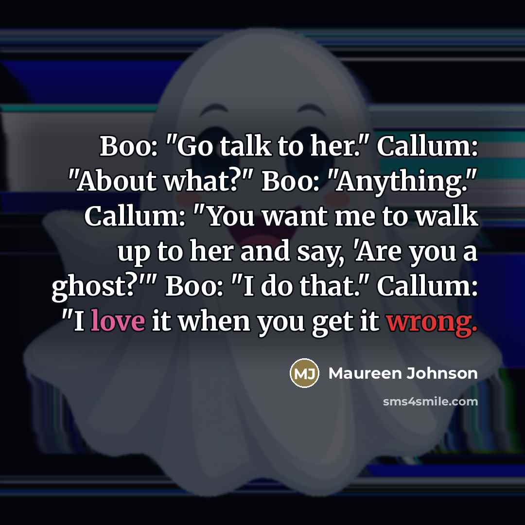 “Boo: "Go talk to her." Callum: "About what?" Boo: "Anything."…” quote by Maureen Johnson