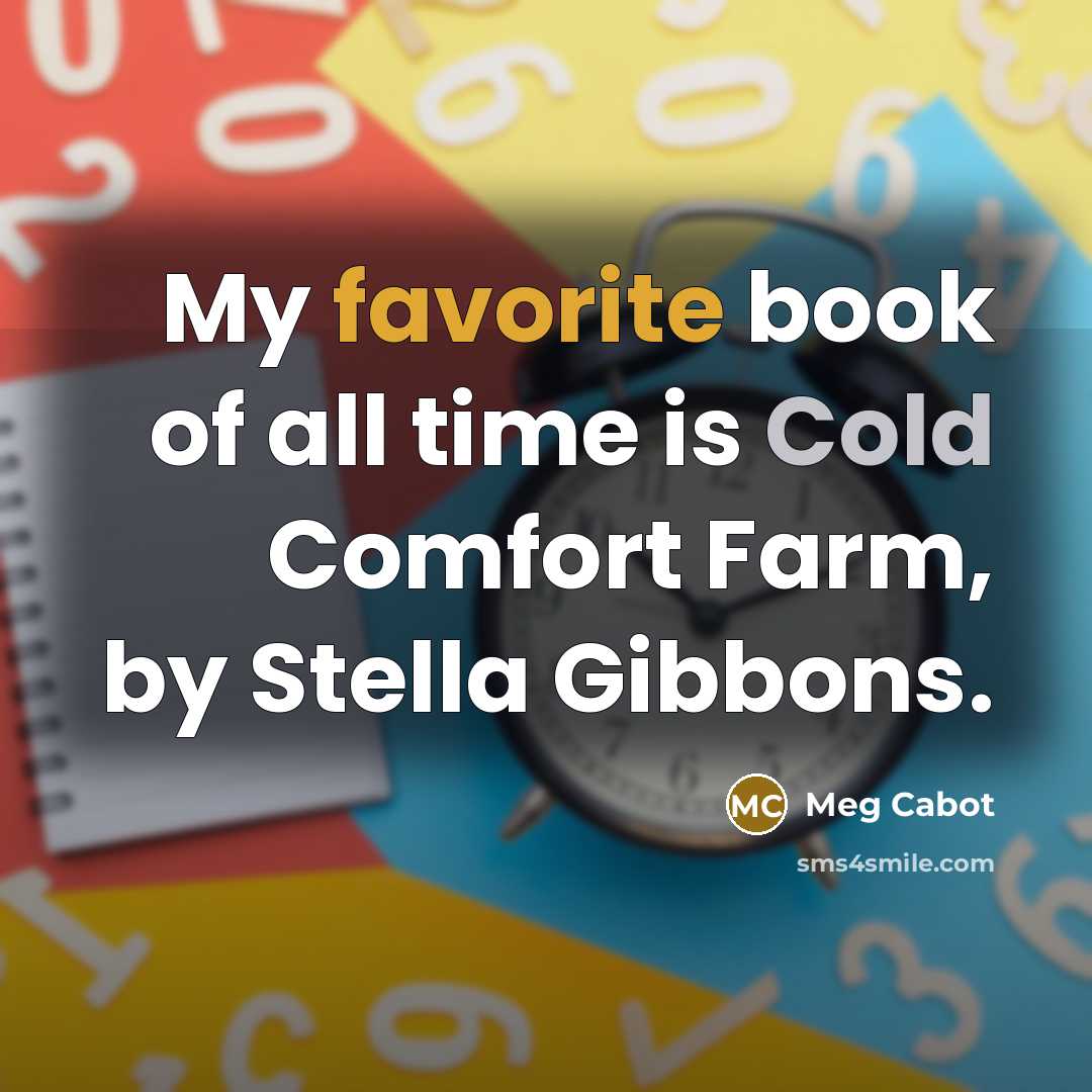 “My favorite book of all time is Cold Comfort Farm,…” quote by Meg Cabot