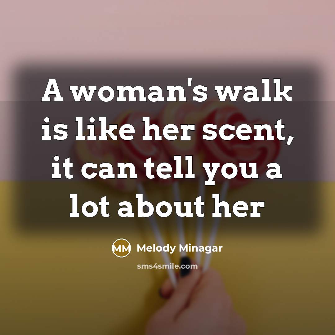 “A woman's walk is like her scent, it can tell…” quote by Melody Minagar