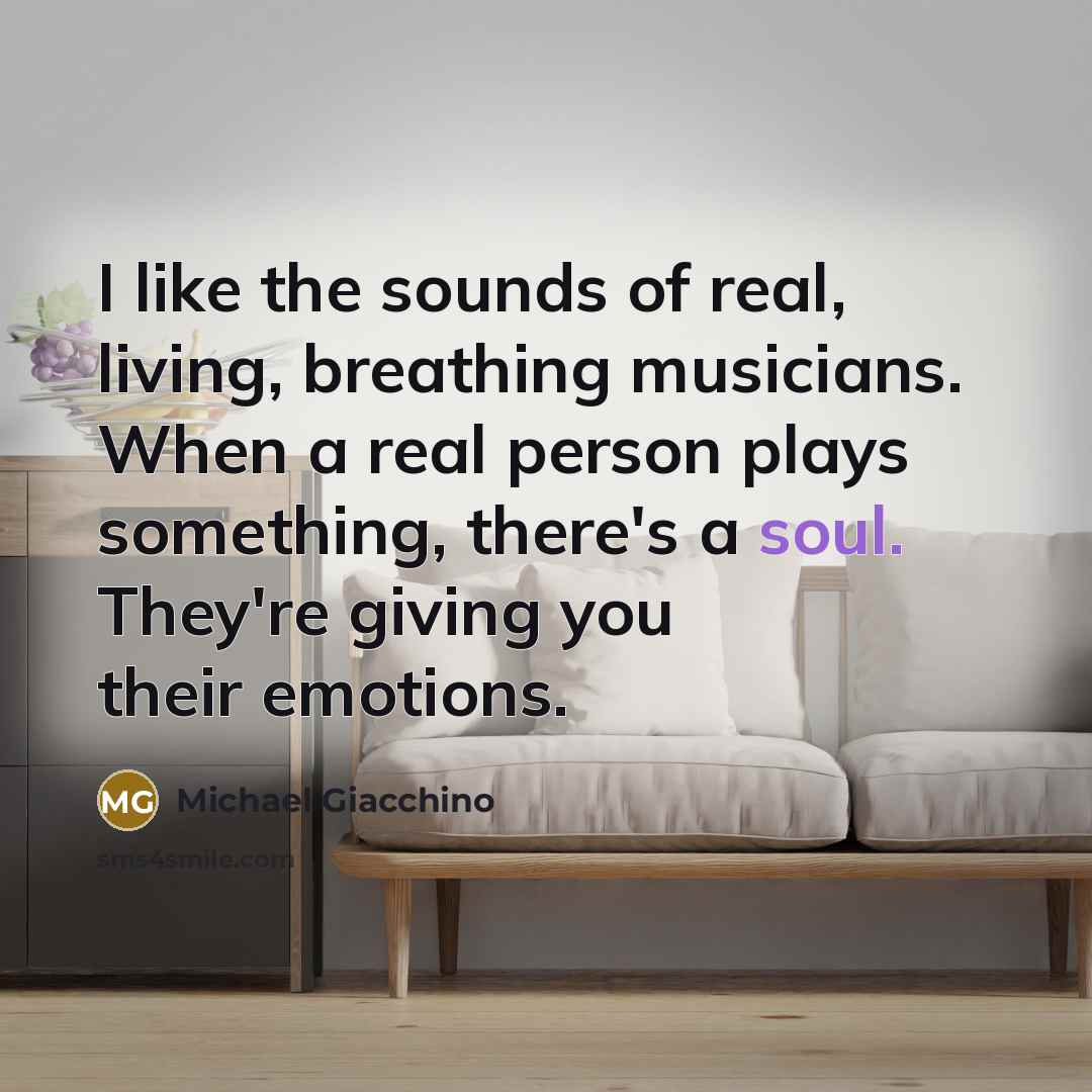 “I like the sounds of real, living, breathing musicians. When…” quote by Michael Giacchino