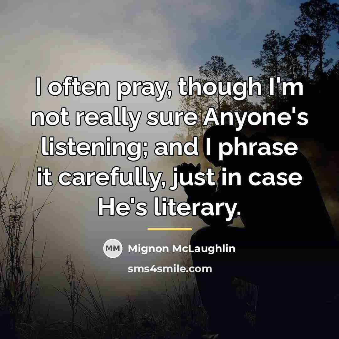 “I often pray, though I'm not really sure Anyone's listening;…” quote by Mignon McLaughlin