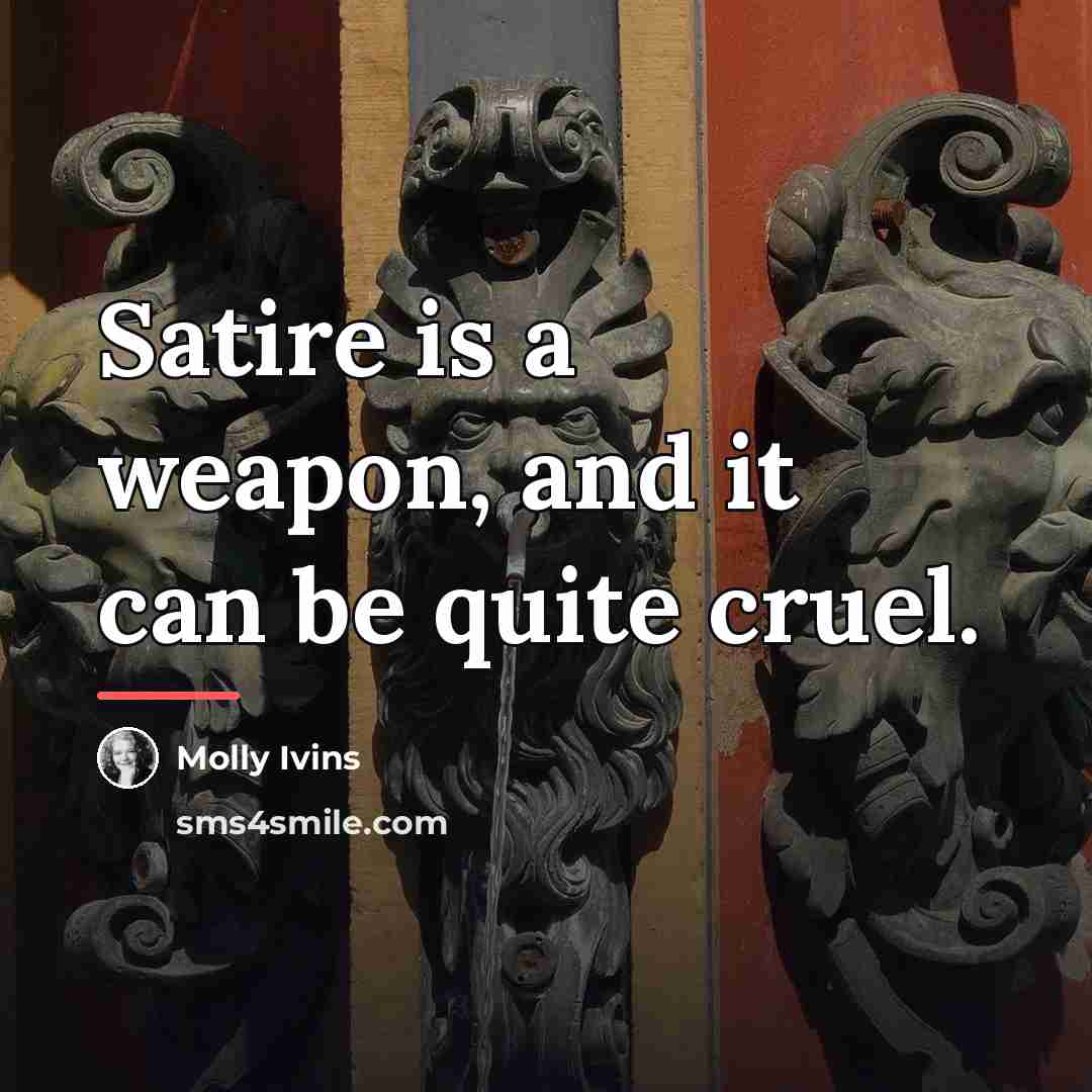 “Satire is a weapon, and it can be quite cruel.…” quote by Molly Ivins