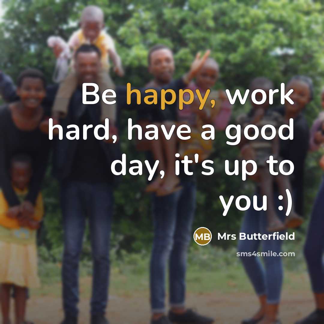 “Be happy, work hard, have a good day, it's up to you :)” quote by Mrs Butterfield