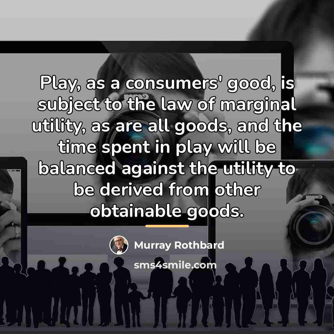 “Play, as a consumers' good, is subject to the law…” quote by Murray Rothbard