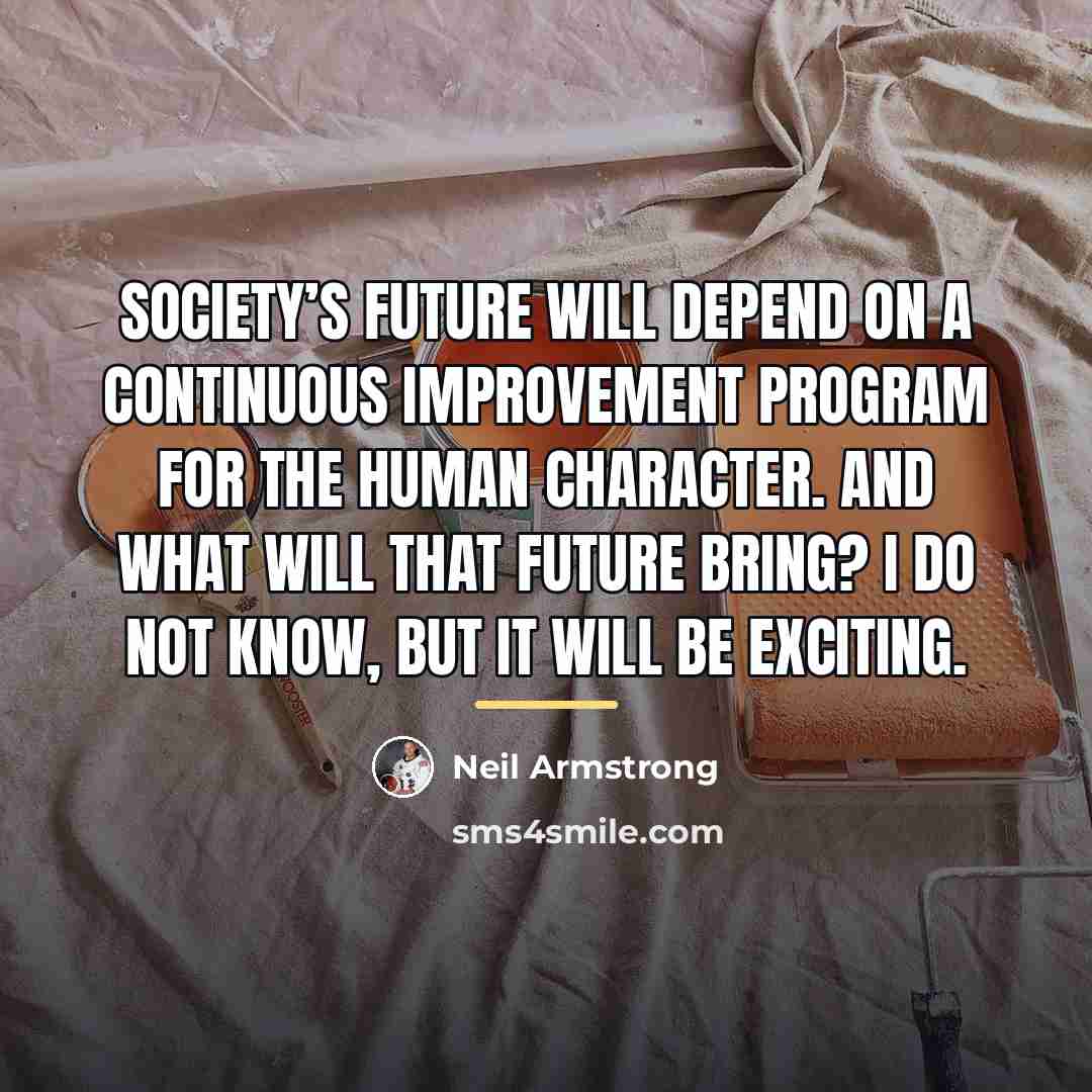 “Society’s future will depend on a continuous improvement program for…” quote by Neil Armstrong