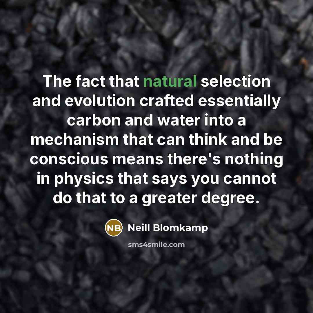 “The fact that natural selection and evolution crafted essentially carbon…” quote by Neill Blomkamp