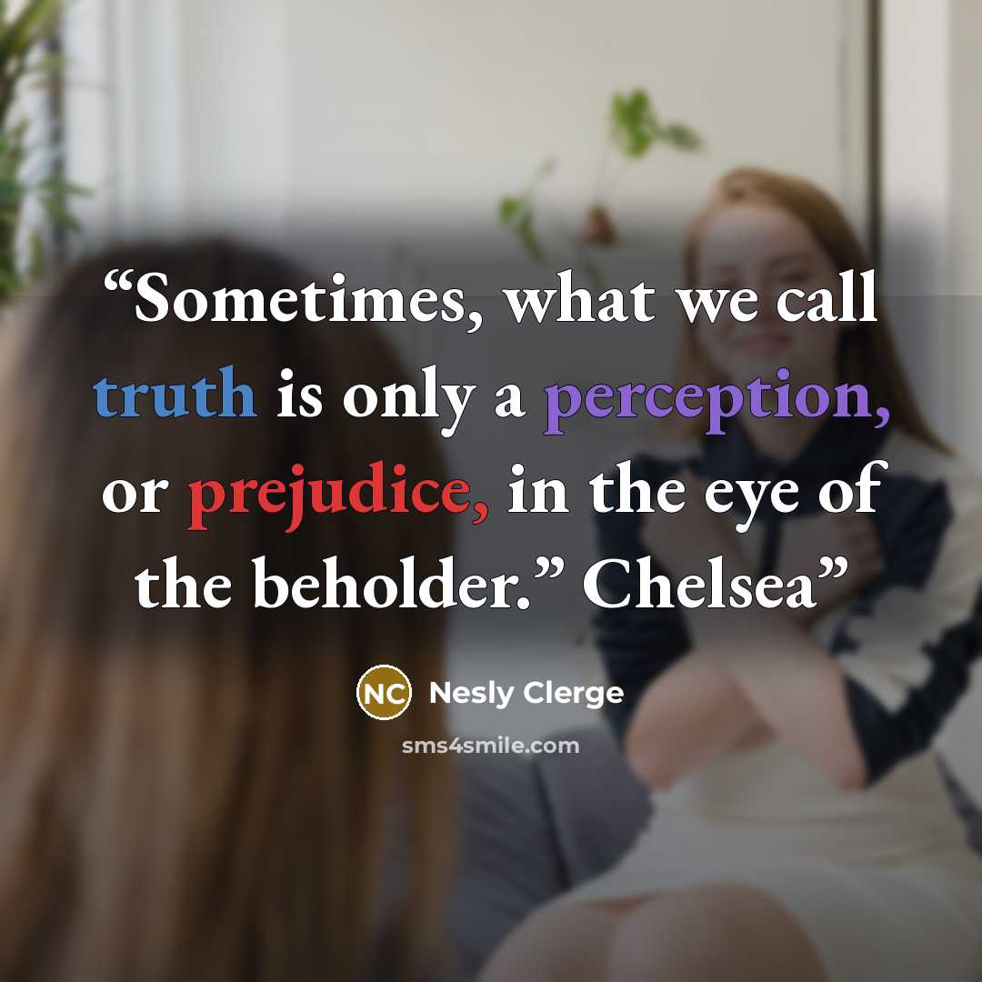 “Sometimes, what we call truth is only a perception, or prejudice, in the eye of the beholder.” Chelsea” quote by Nesly Clerge