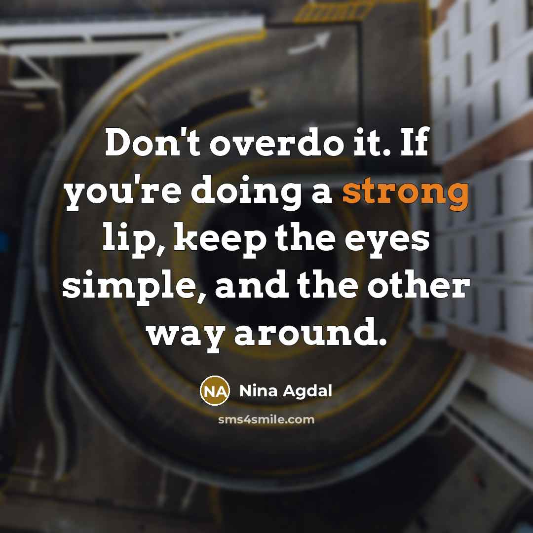“Don't overdo it. If you're doing a strong lip, keep…” quote by Nina Agdal