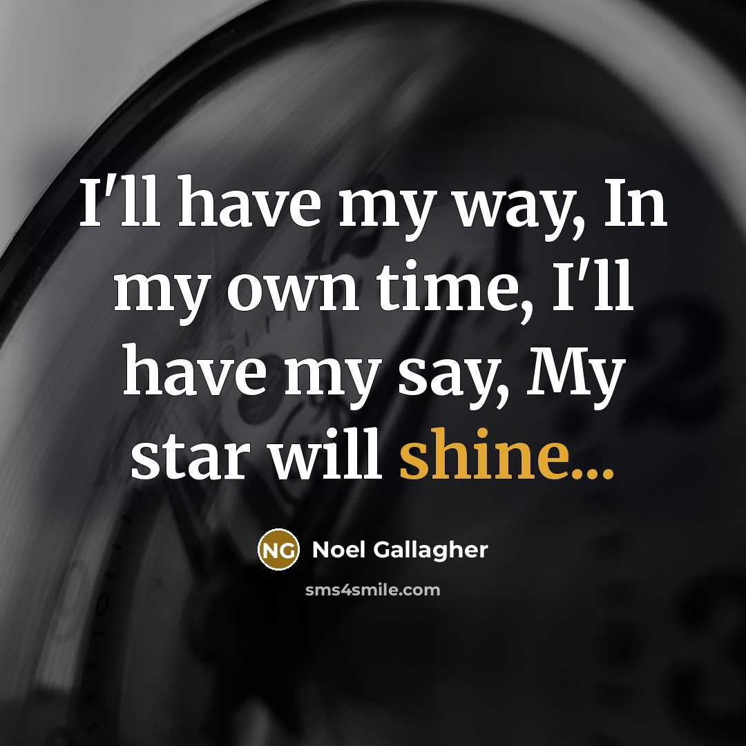“I'll have my way, In my own time, I'll have…” quote by Noel Gallagher