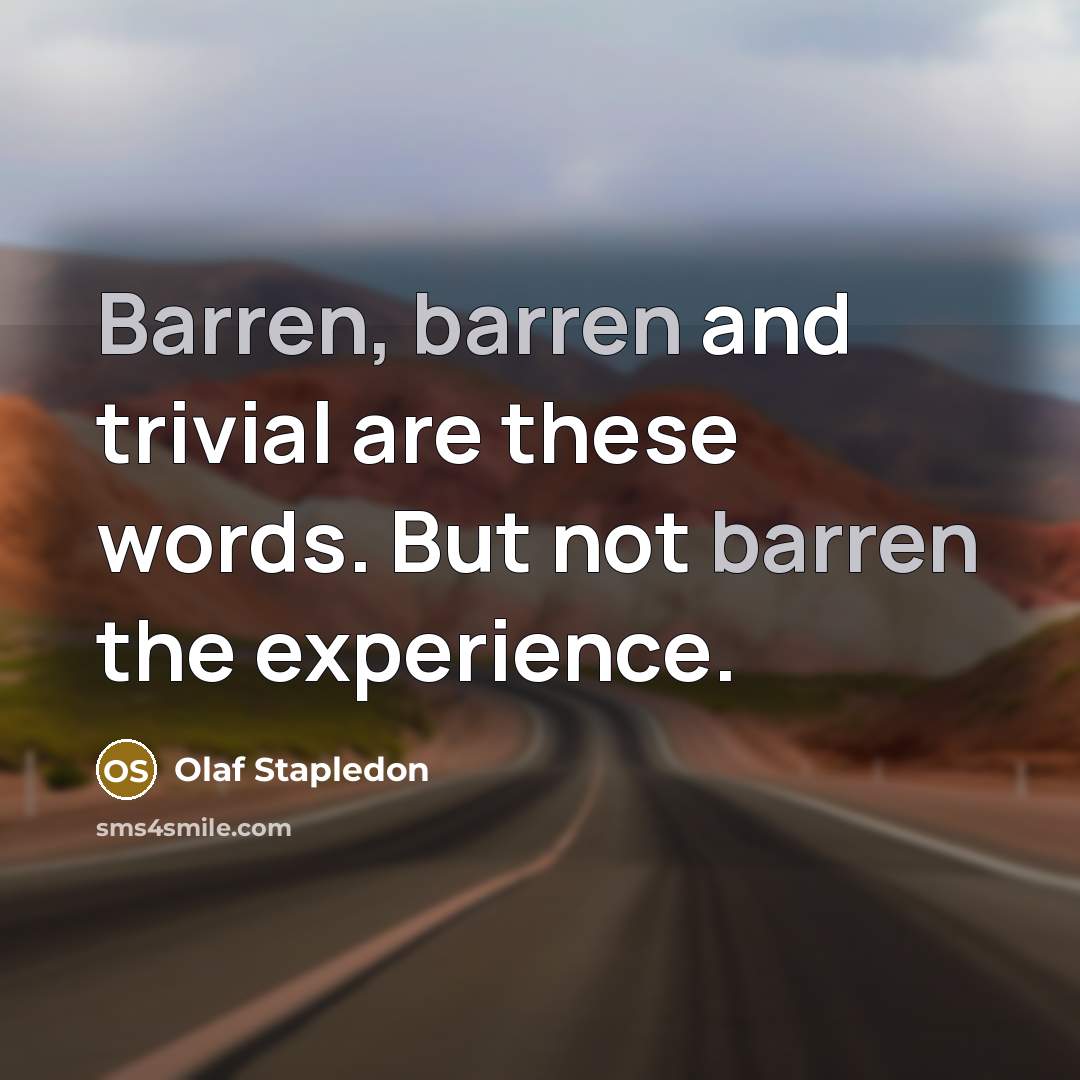“Barren, barren and trivial are these words. But not barren…” quote by Olaf Stapledon