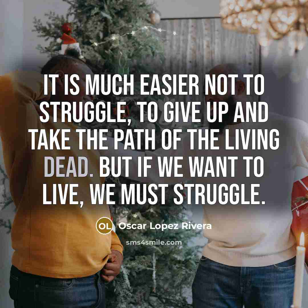 “It is much easier not to struggle, to give up…” quote by Oscar Lopez Rivera