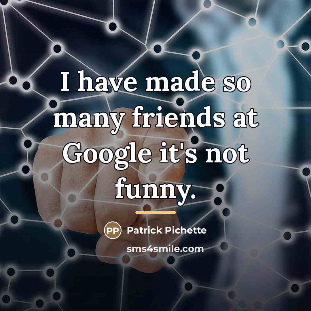 “I have made so many friends at Google it's not…” quote by Patrick Pichette
