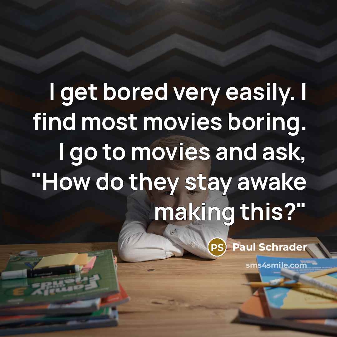 “I get bored very easily. I find most movies boring.…” quote by Paul Schrader