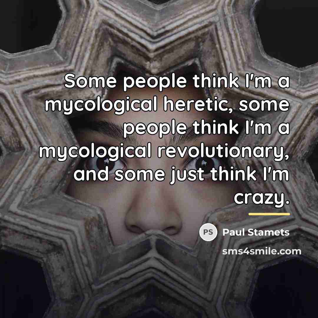 “Some people think I'm a mycological heretic, some people think…” quote by Paul Stamets