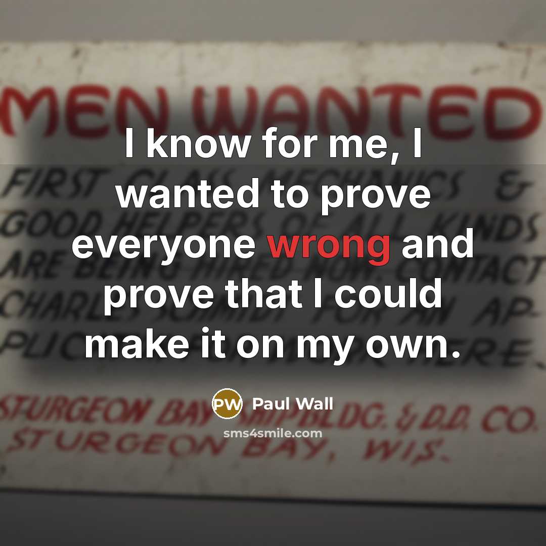 “I know for me, I wanted to prove everyone wrong…” quote by Paul Wall