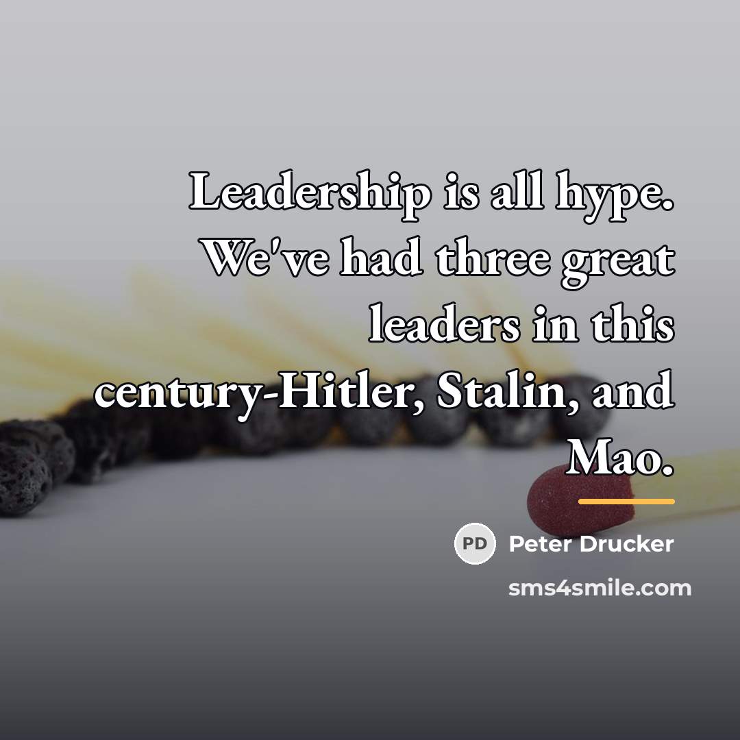 “Leadership is all hype. We've had three great leaders in…” quote by Peter Drucker