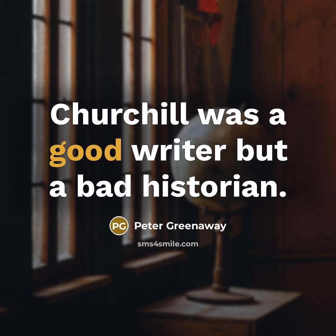 “Churchill was a good writer but a bad historian.…” quote by Peter Greenaway