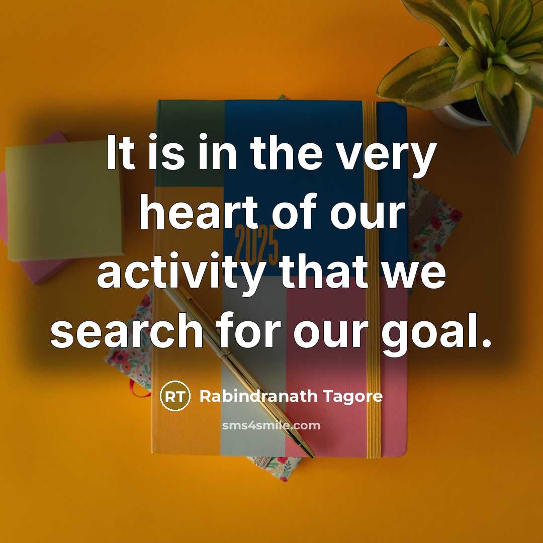 “It is in the very heart of our activity that…” quote by Rabindranath Tagore
