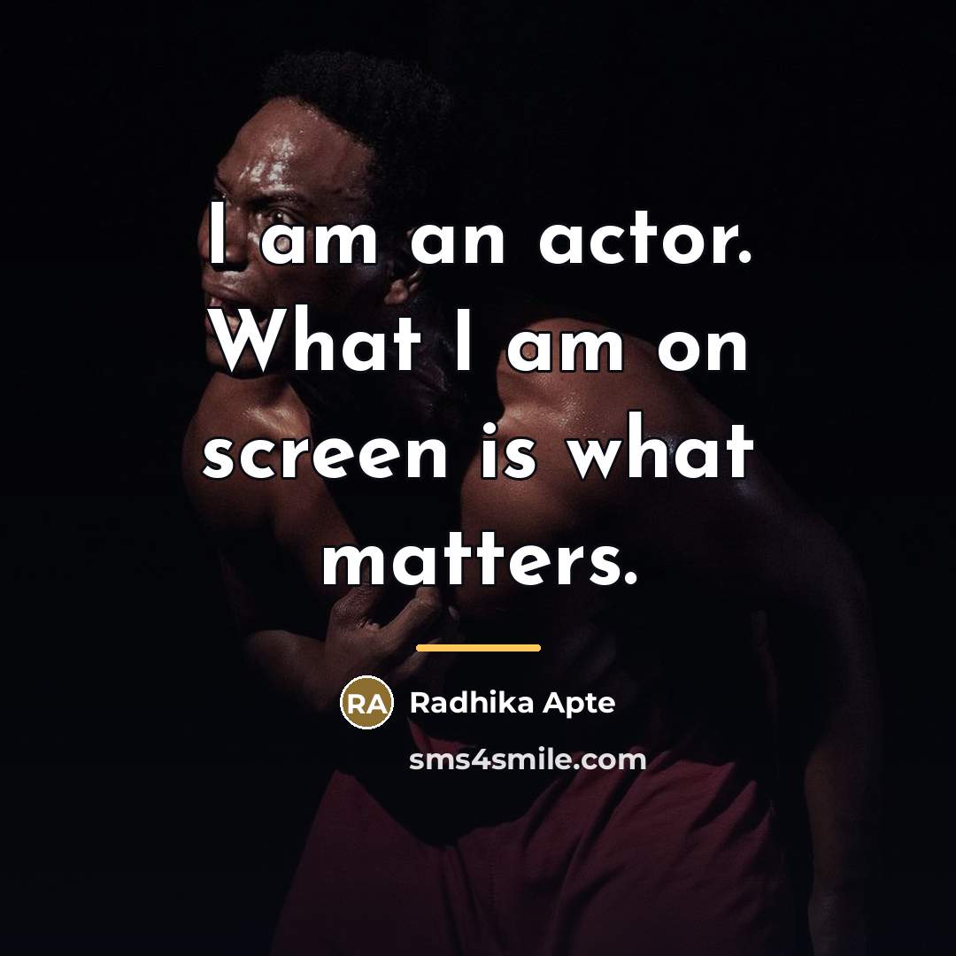 “I am an actor. What I am on screen is…” quote by Radhika Apte