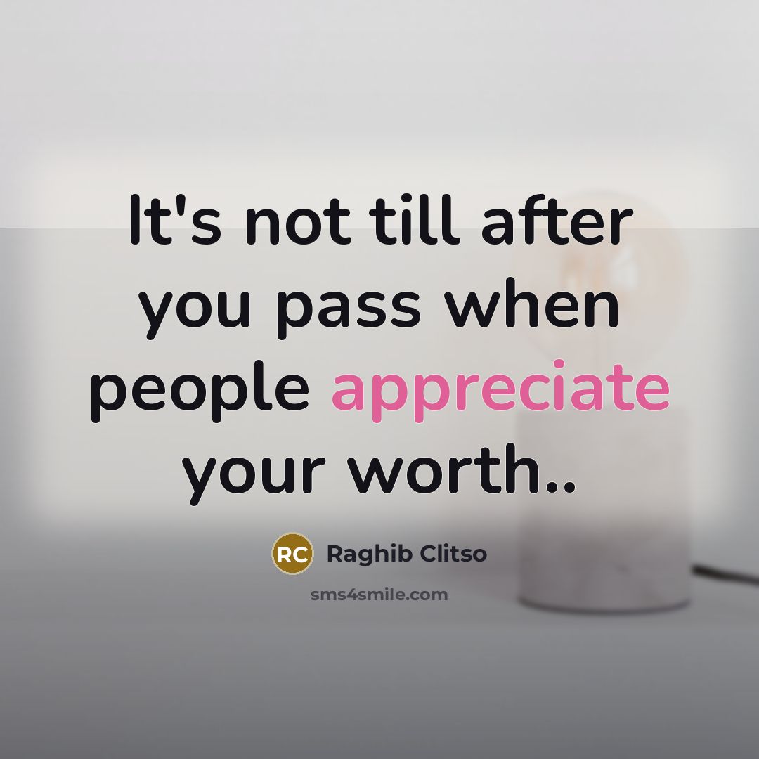 “It's not till after you pass when people appreciate your…” quote by Raghib Clitso