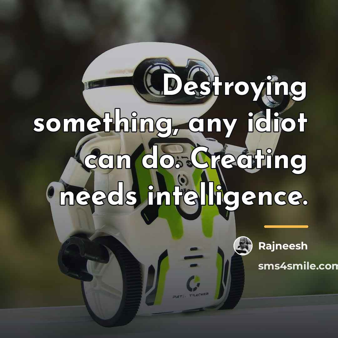 “Destroying something, any idiot can do. Creating needs intelligence.…” quote by Rajneesh
