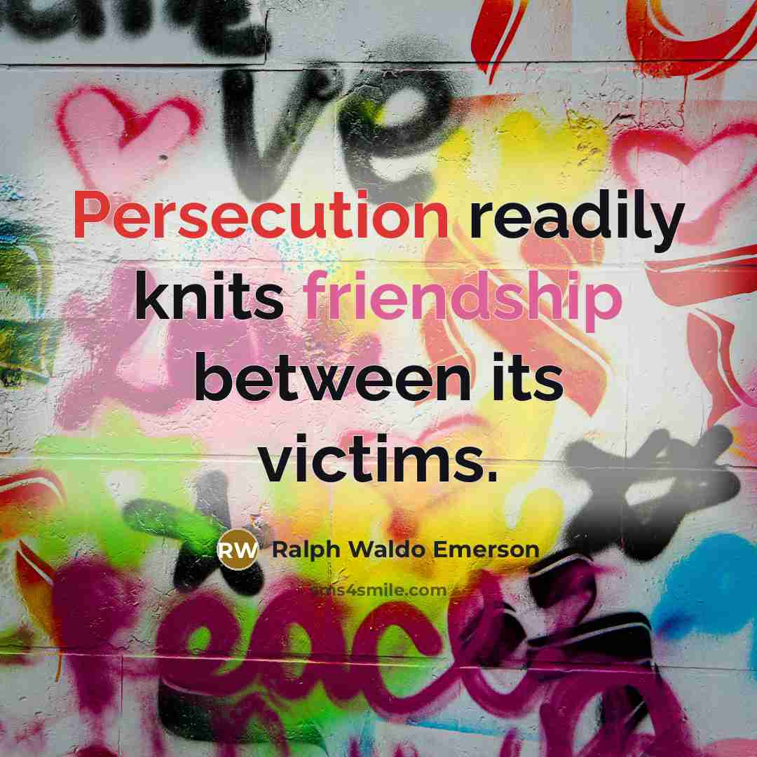 “Persecution readily knits friendship between its victims.…” quote by Ralph Waldo Emerson