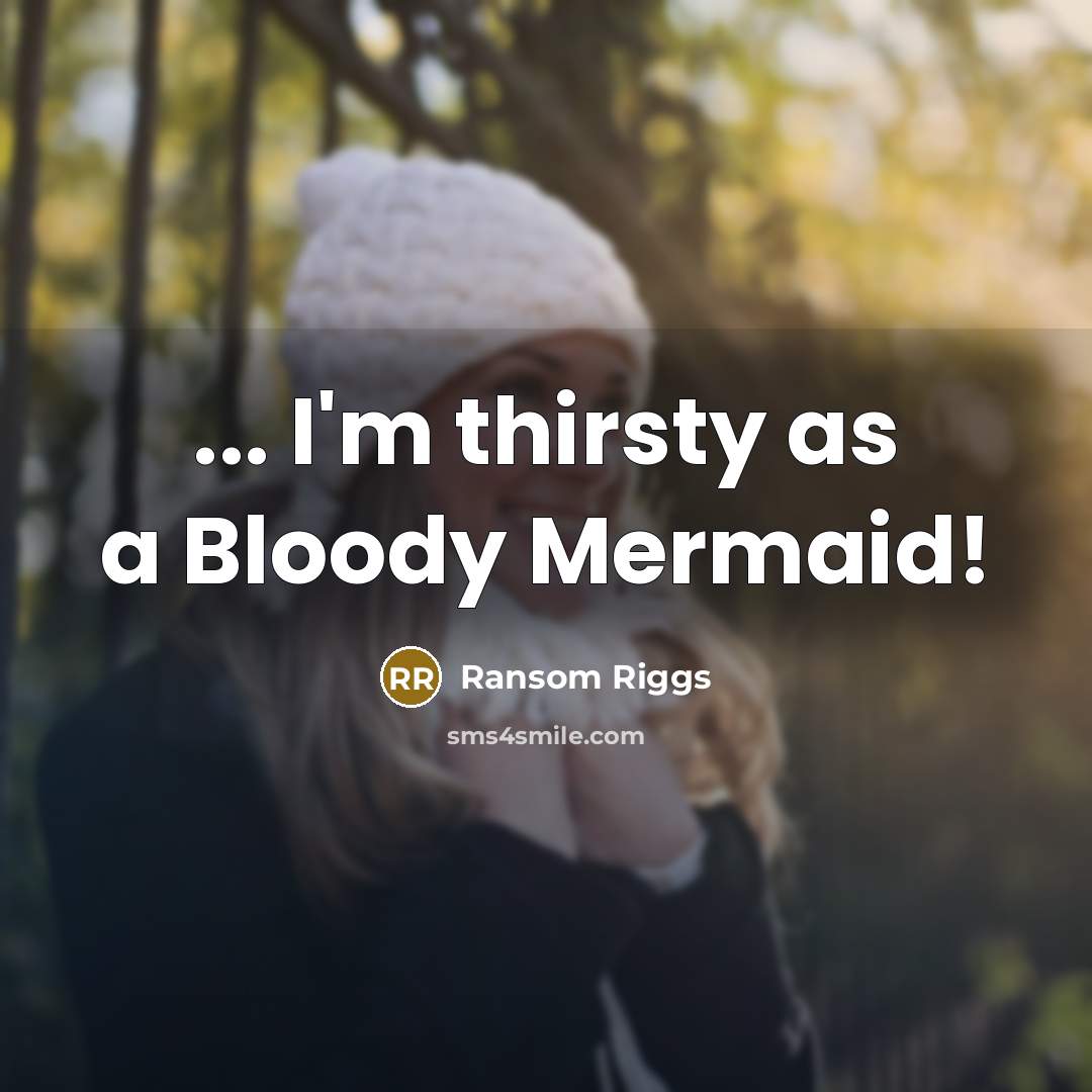 “... I'm thirsty as a Bloody Mermaid!…” quote by Ransom Riggs