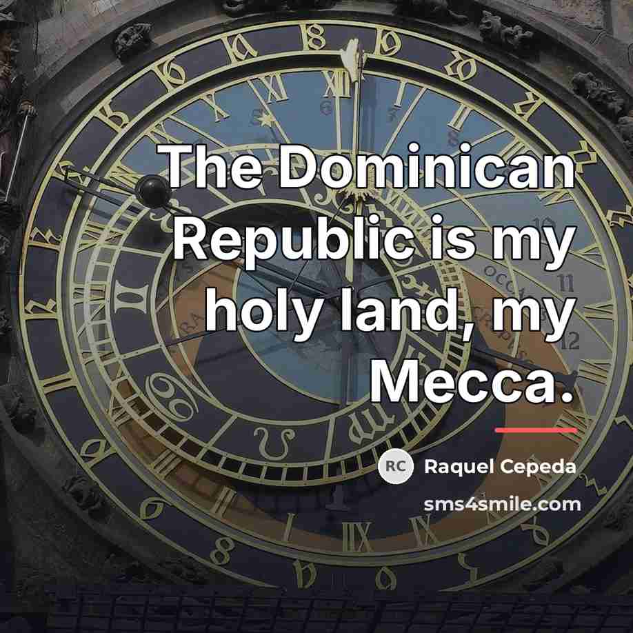 “The Dominican Republic is my holy land, my Mecca.…” quote by Raquel Cepeda