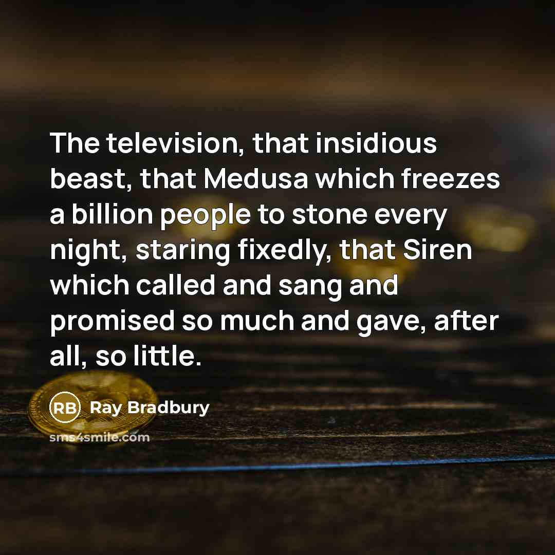 “The television, that insidious beast, that Medusa which freezes a…” quote by Ray Bradbury