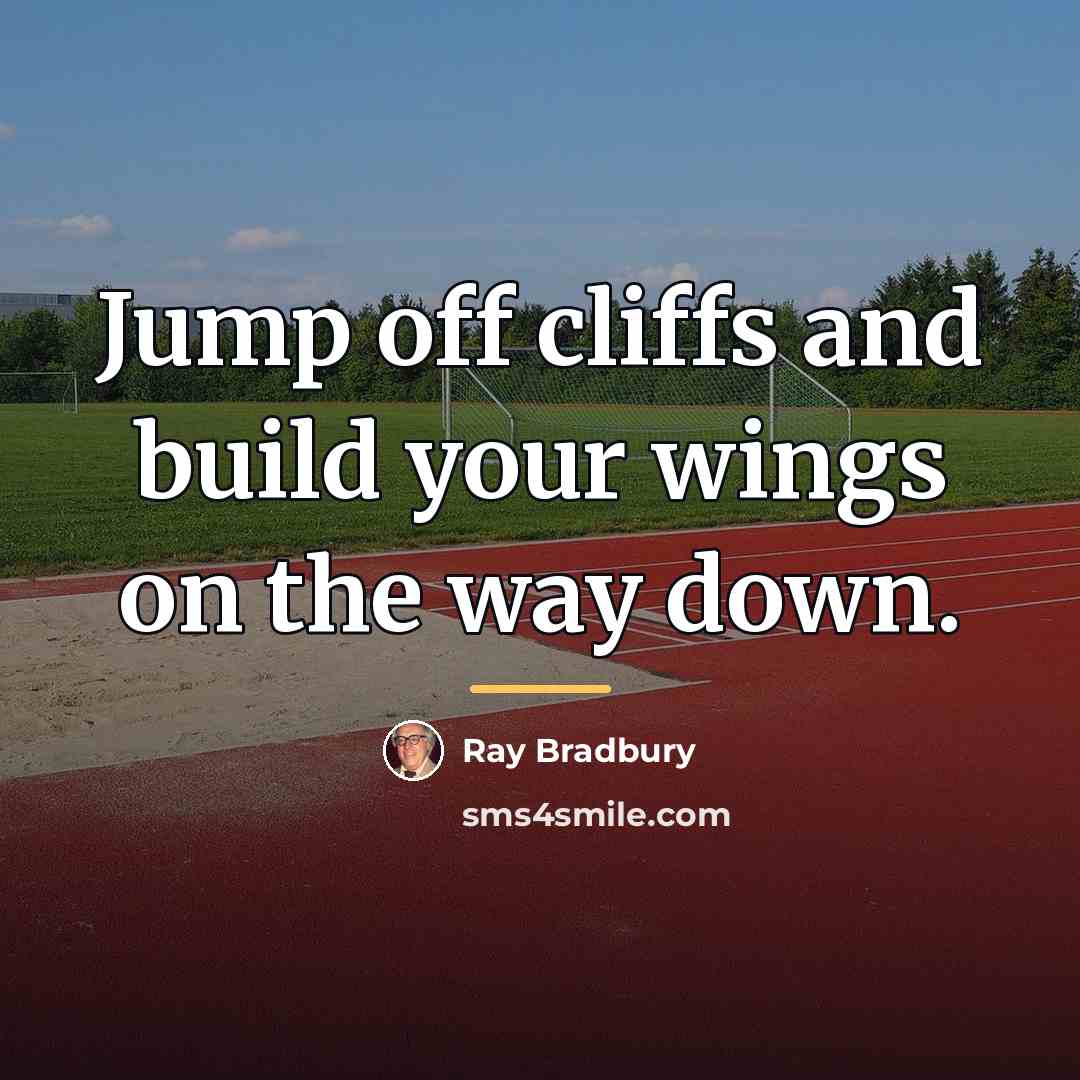 “Jump off cliffs and build your wings on the way…” quote by Ray Bradbury
