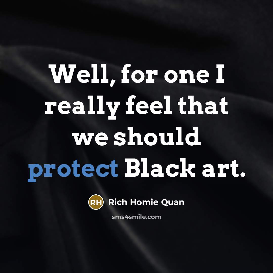“Well, for one I really feel that we should protect…” quote by Rich Homie Quan