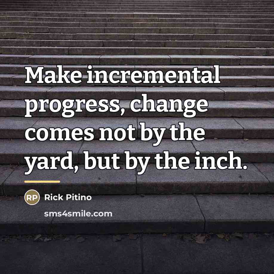 “Make incremental progress, change comes not by the yard, but…” quote by Rick Pitino