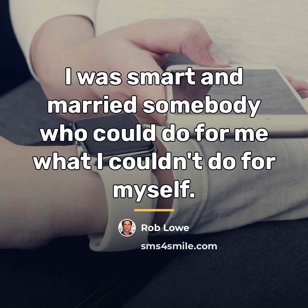 “I was smart and married somebody who could do for…” quote by Rob Lowe